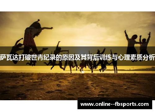 萨瓦达打破世青纪录的原因及其背后训练与心理素质分析