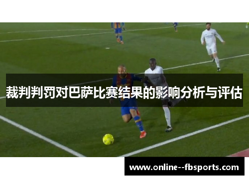 裁判判罚对巴萨比赛结果的影响分析与评估 裁判判罚对巴萨比赛结果的影响分析与评估