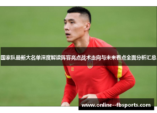 国家队最新大名单深度解读阵容亮点战术走向与未来看点全面分析汇总