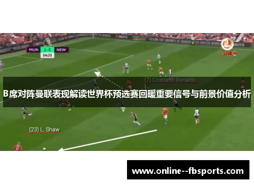 B席对阵曼联表现解读世界杯预选赛回暖重要信号与前景价值分析 B席对阵曼联表现解读世界杯预选赛回暖重要信号与前景价值分析