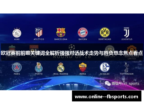 欧冠赛前前瞻关键词全解析强强对话战术走势与胜负悬念焦点看点