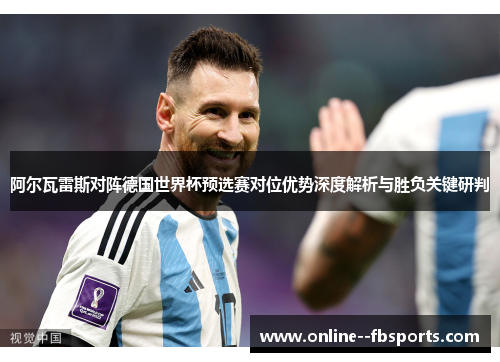 阿尔瓦雷斯对阵德国世界杯预选赛对位优势深度解析与胜负关键研判
