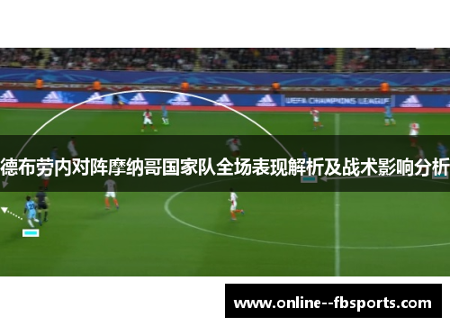 德布劳内对阵摩纳哥国家队全场表现解析及战术影响分析 德布劳内对阵摩纳哥国家队全场表现解析及战术影响分析